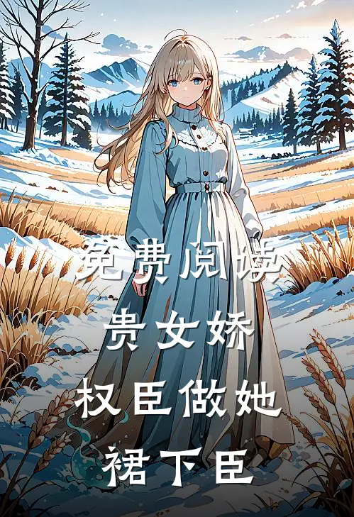 免费阅读贵女娇：权臣做她裙下臣