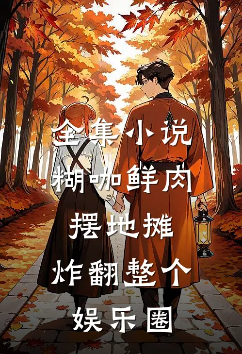 全集小说糊咖鲜肉摆地摊，炸翻整个娱乐圈