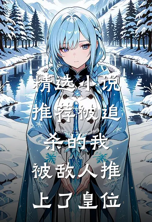 精选小说推荐被追杀的我，被敌人推上了皇位