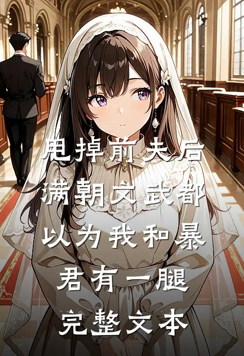 甩掉前夫后，满朝文武都以为我和暴君有一腿完整文本