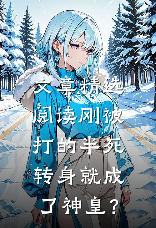 文章精选阅读刚被打的半死，转身就成了神皇？