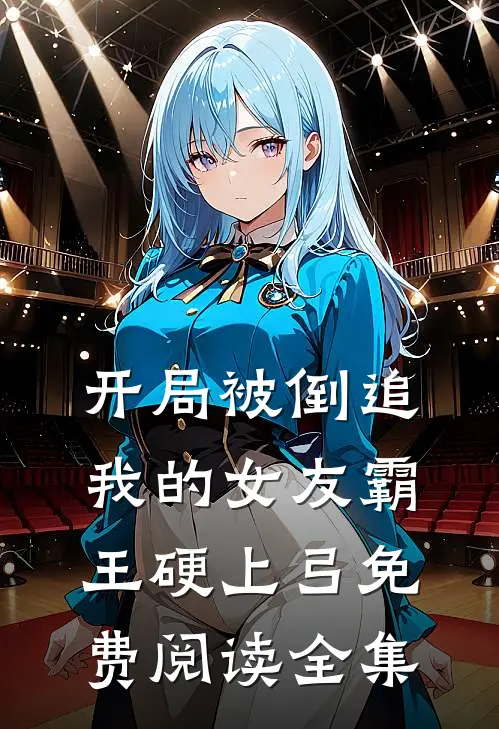 开局被倒追，我的女友霸王硬上弓免费阅读全集