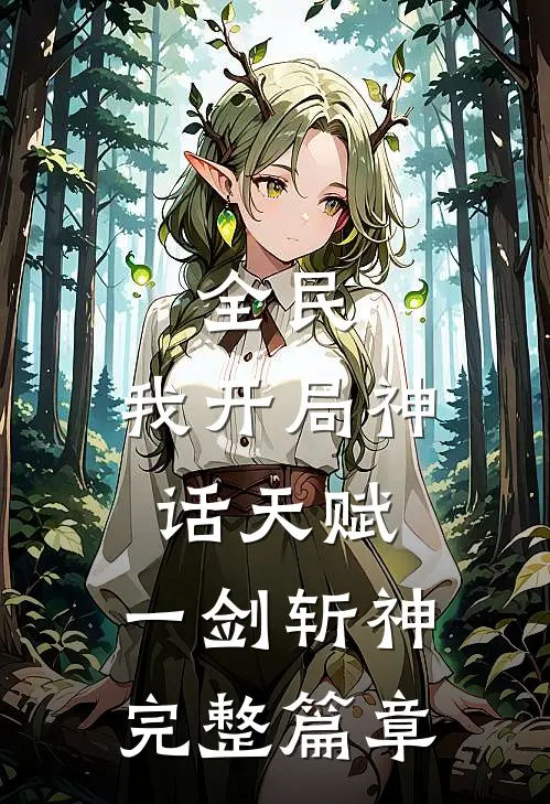 全民：我开局神话天赋，一剑斩神完整篇章