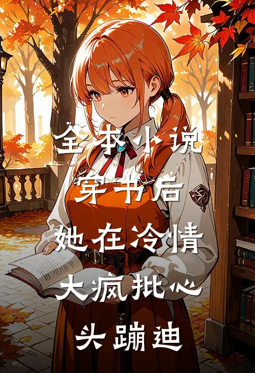 全本小说穿书后，她在冷情大疯批心头蹦迪