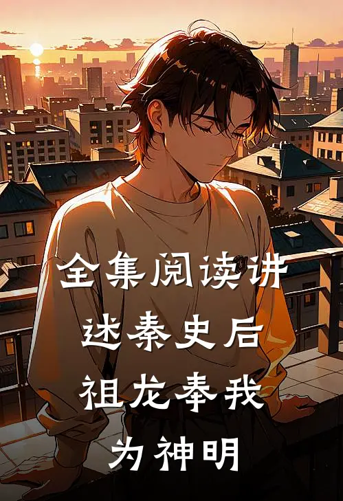 全集阅读讲述秦史后，祖龙奉我为神明