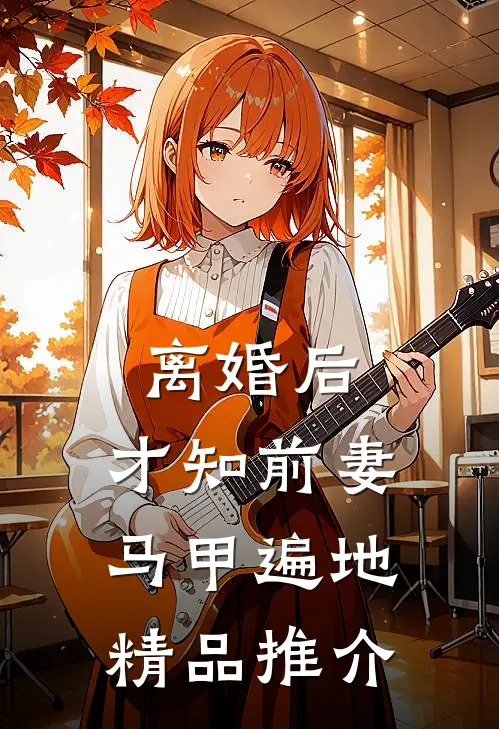 离婚后，才知前妻马甲遍地精品推介