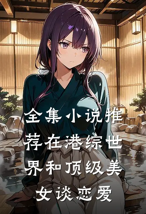 全集小说推荐在港综世界和顶级美女谈恋爱