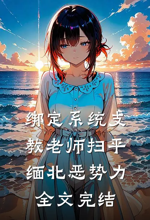 绑定系统支教老师扫平缅北恶势力全文完结