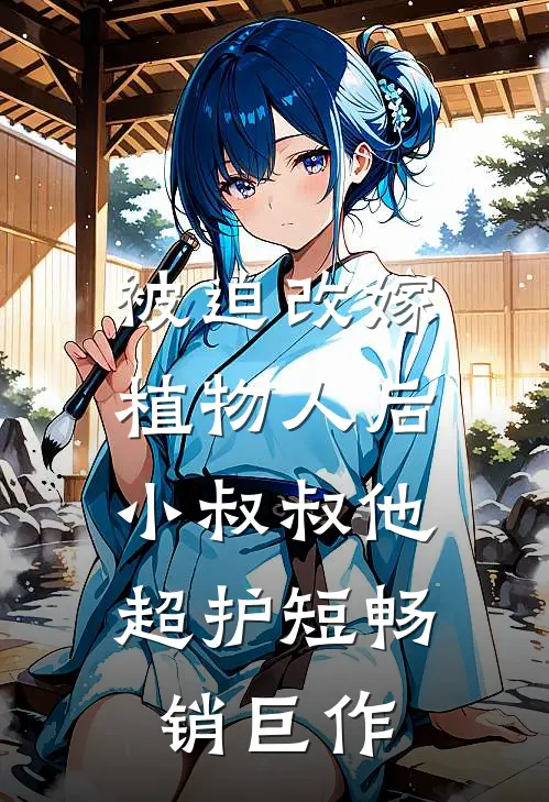 被迫改嫁植物人后，小叔叔他超护短畅销巨作
