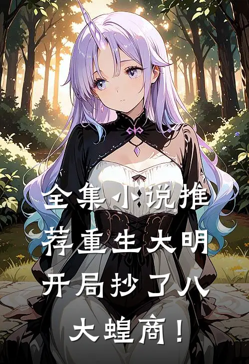 全集小说推荐重生大明：开局抄了八大蝗商！