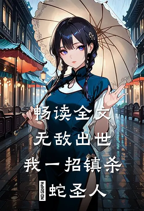 畅读全文无敌出世：我一招镇杀螣蛇圣人