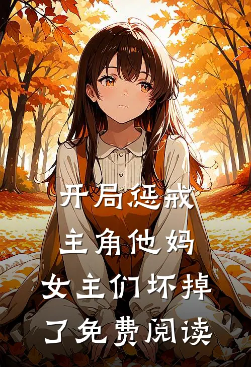 开局惩戒主角他妈,女主们坏掉了免费阅读