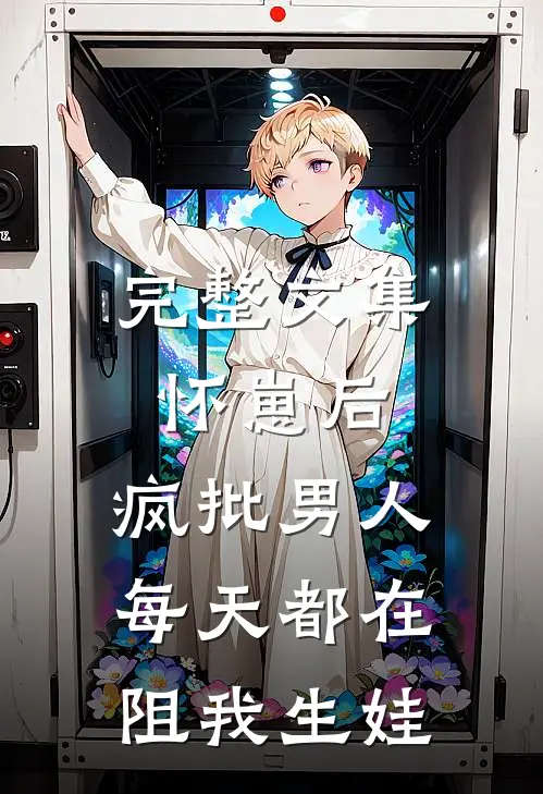 完整文集怀崽后，疯批男人每天都在阻我生娃