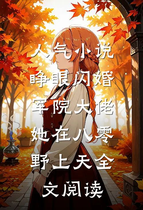 人气小说睁眼闪婚军院大佬,她在八零野上天全文阅读