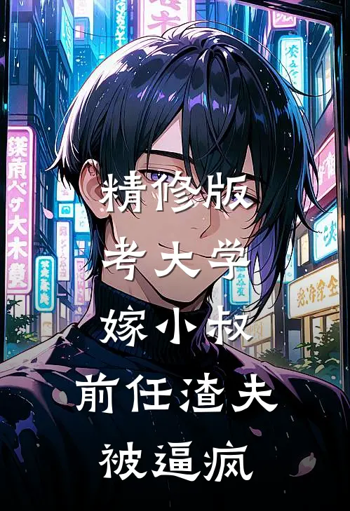 精修版考大学，嫁小叔，前任渣夫被逼疯