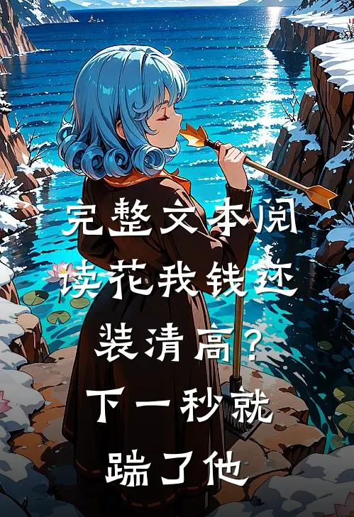 完整文本阅读花我钱还装清高？下一秒就踹了他