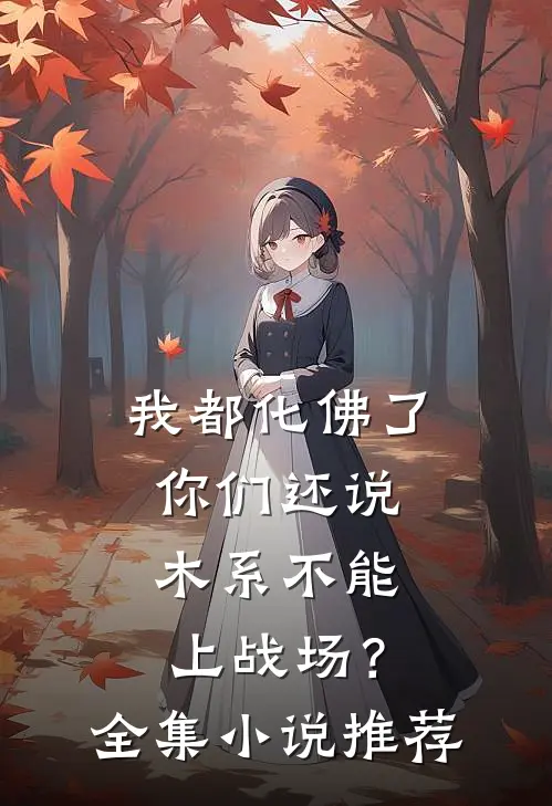 我都化佛了，你们还说木系不能上战场？全集小说推荐