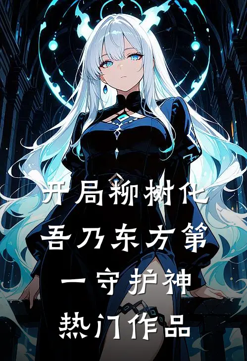 开局柳树化，吾乃东方第一守护神热门作品