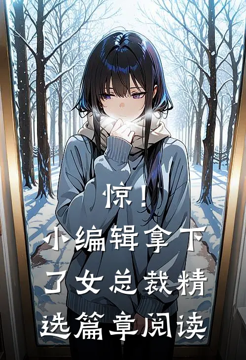 惊！小编辑拿下了女总裁精选篇章阅读