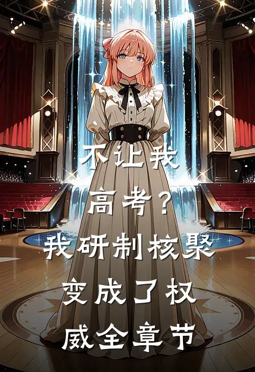 不让我高考？我研制核聚变成了权威全章节