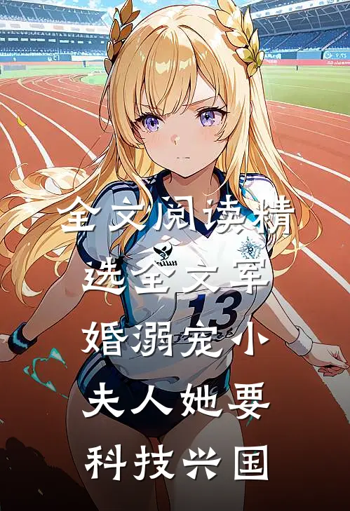 全文阅读精选全文军婚溺宠小夫人她要科技兴国