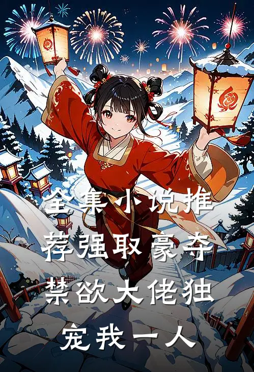 全集小说推荐强取豪夺：禁欲大佬独宠我一人