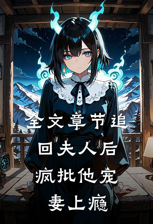 全文章节追回夫人后，疯批他宠妻上瘾