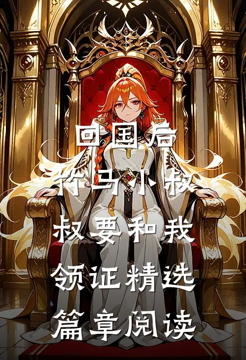 回国后，竹马小叔叔要和我领证精选篇章阅读