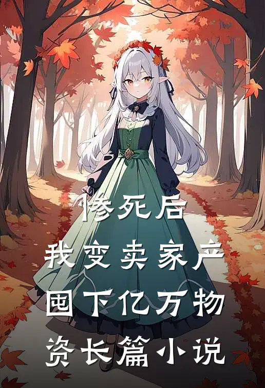 惨死后，我变卖家产囤下亿万物资长篇小说