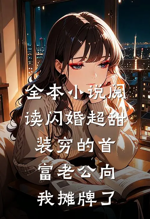 全本小说阅读闪婚超甜：装穷的首富老公向我摊牌了