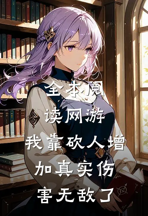 全本阅读网游：我靠砍人增加真实伤害无敌了