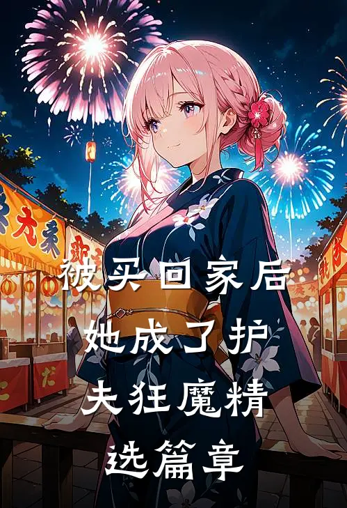 被买回家后，她成了护夫狂魔精选篇章