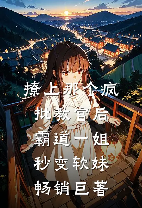 撩上那个疯批教官后，霸道一姐秒变软妹畅销巨著