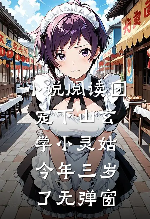 小说阅读团宠下山玄学小灵姑今年三岁了无弹窗
