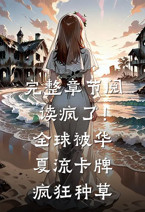 完整章节阅读疯了！全球被华夏流卡牌疯狂种草