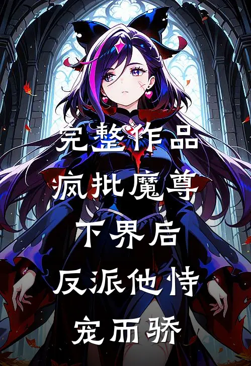 完整作品疯批魔尊下界后，反派他恃宠而骄