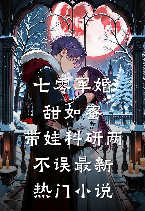 七零军婚甜如蜜，带娃科研两不误最新热门小说