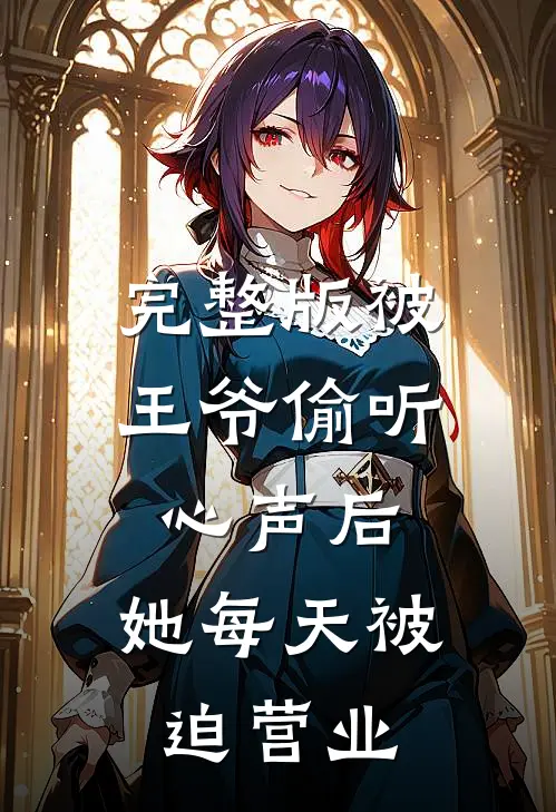 完整版被王爷偷听心声后，她每天被迫营业