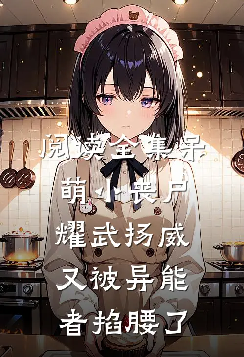 阅读全集呆萌小丧尸耀武扬威，又被异能者掐腰了