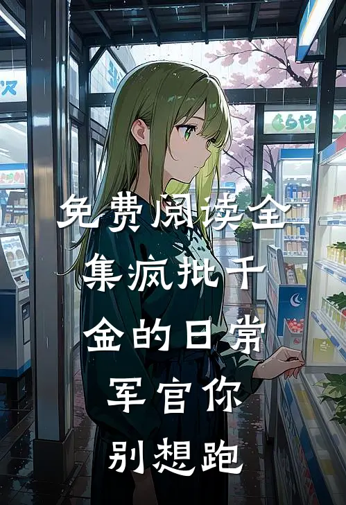 免费阅读全集疯批千金的日常：军官你别想跑
