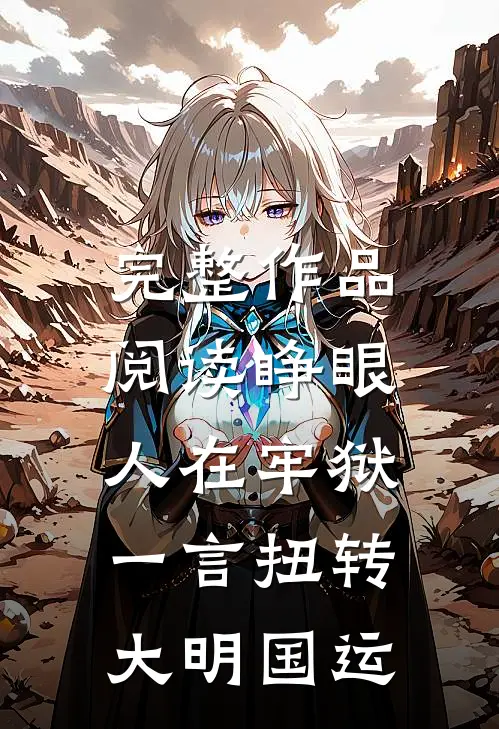 完整作品阅读睁眼人在牢狱，一言扭转大明国运