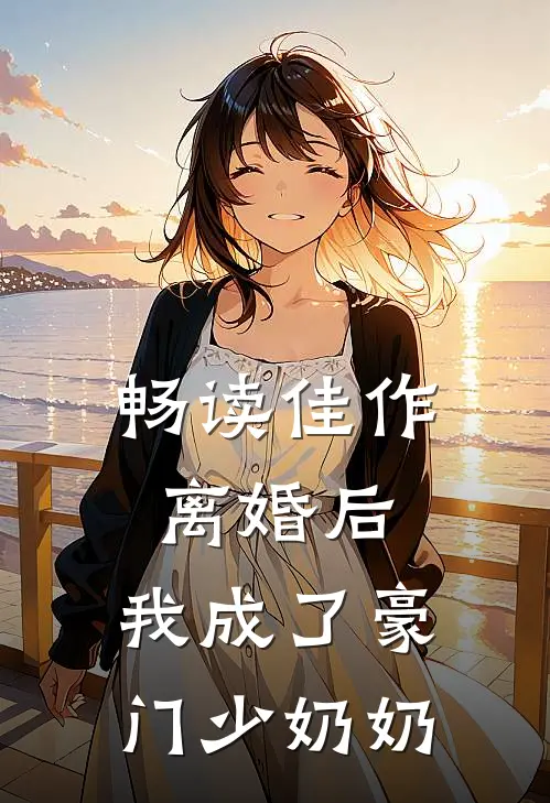 畅读佳作离婚后，我成了豪门少奶奶