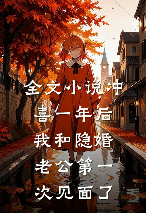 全文小说冲喜一年后，我和隐婚老公第一次见面了