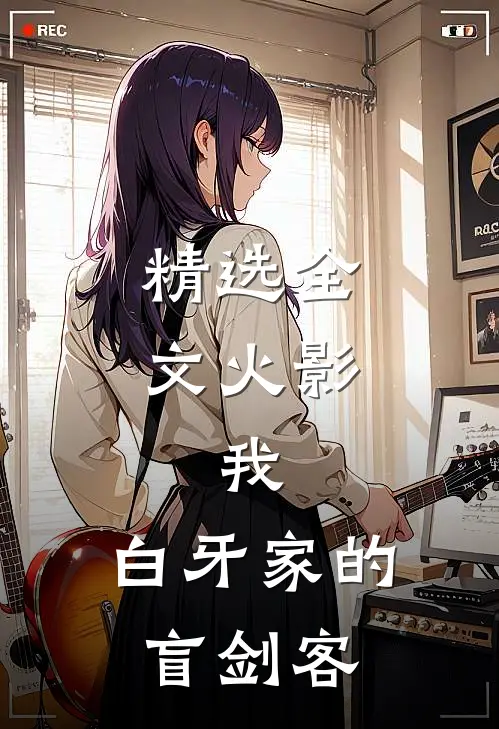 精选全文火影：我，白牙家的盲剑客