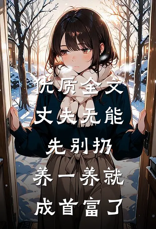 优质全文丈夫无能先别扔，养一养就成首富了