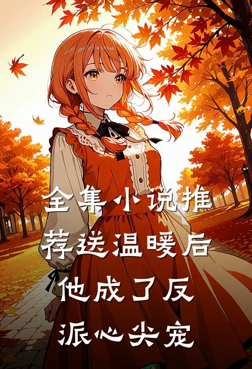 全集小说推荐送温暖后，他成了反派心尖宠