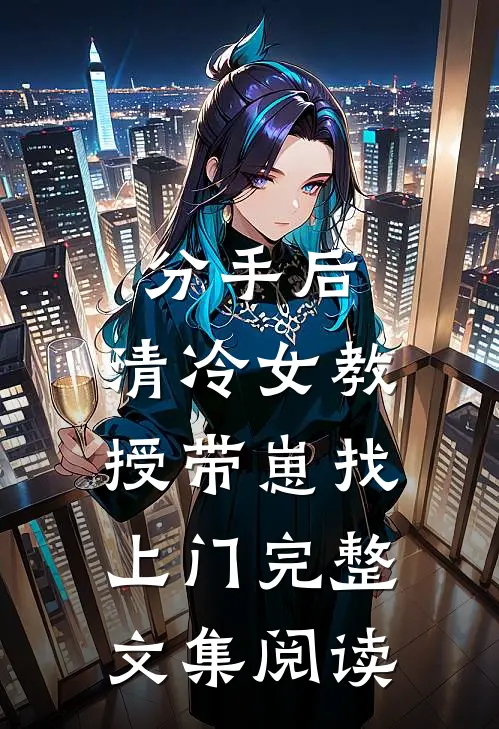 分手后，清冷女教授带崽找上门完整文集阅读