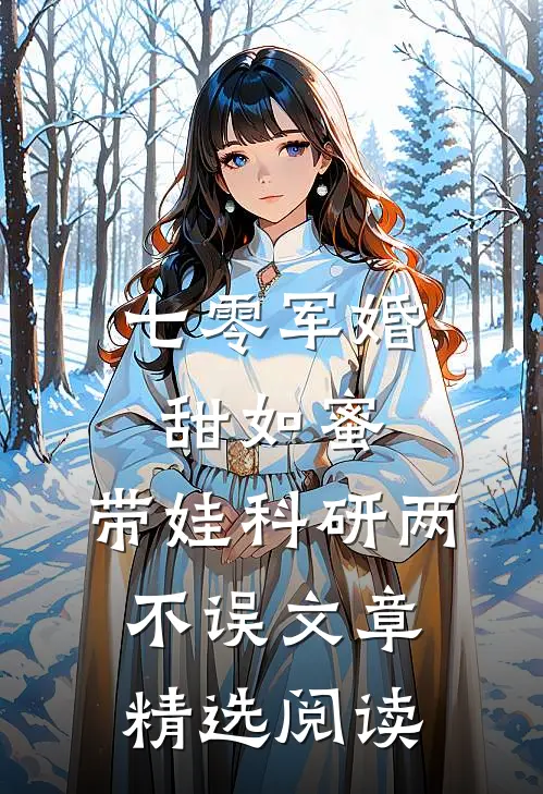 七零军婚甜如蜜，带娃科研两不误文章精选阅读