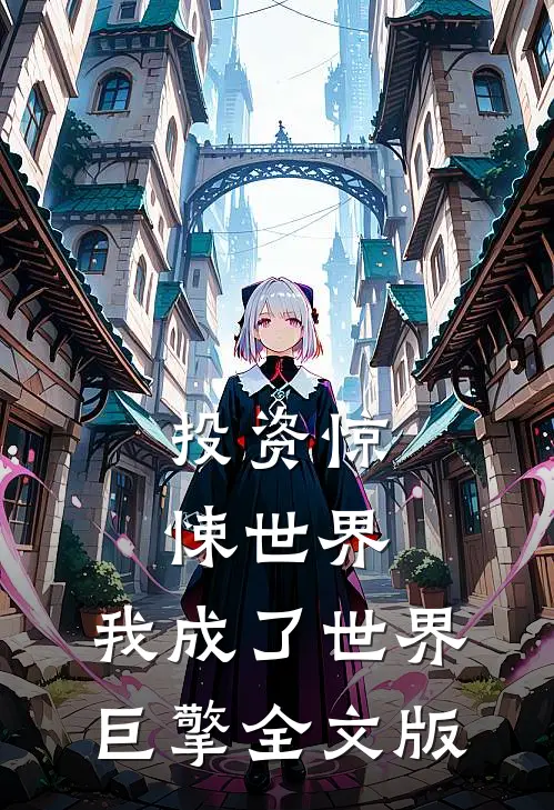 投资惊悚世界，我成了世界巨擎全文版