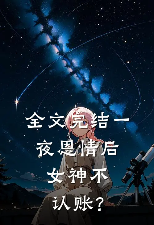 全文完结一夜恩情后，女神不认账？